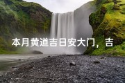 本月黄道吉日安大门，吉祥开启好运来