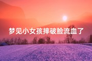 梦见小女孩摔破脸流血了—梦见小女孩磕破头流血