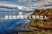 梦见吃药是什么预兆女人,梦见吃药是啥意思
