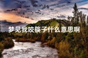 梦见我咬筷子什么意思啊,梦见我咬筷子什么意思啊周公解梦