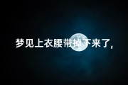 梦见上衣腰带掉下来了,梦见上衣腰带掉下来了什么预兆