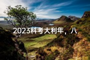 2023科考大利年，八字命理助金榜题名
