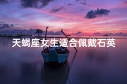 天蝎座女生适合佩戴石英手表吗-天蝎座女适合佩戴什么首饰