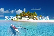 双子座男生是三分钟热情吗,双子男的热情能保持多久