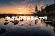 黄道吉日查询周易大师、黄道吉凶查询