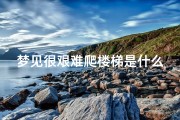 梦见很艰难爬楼梯是什么预兆、梦里艰难的爬楼梯