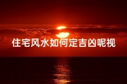 住宅风水如何定吉凶呢视频;住宅风水口诀