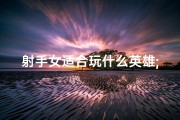 射手女适合玩什么英雄;射手女打野实力惊人，究竟有多厉害？
