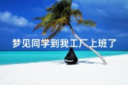 梦见同学到我工厂上班了(梦见同学到我工厂上班了什么预兆)