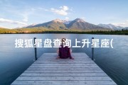 搜狐星盘查询上升星座(如何查上升星座和月亮星座)