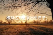 横财亿万富翁出生日子;横财降临：亿万富翁的神秘出生日