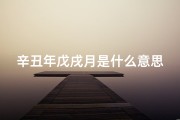 辛丑年戊戌月是什么意思,辛丑年戊戌月修造吉日：最佳动工良辰揭晓