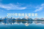 2019年张姓女宝宝名字(2021年出生张姓女宝宝取名字)