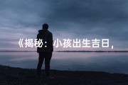 《揭秘：小孩出生吉日，如何挑选好命良辰？》