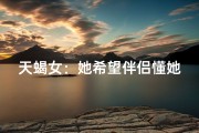 天蝎女：她希望伴侣懂她，为何如此执着？