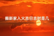 搬新家入火吉日吉时是几点