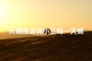 天蝎座会找小三吗—天蝎男：为何容易想娘家？