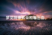 梦见同事耳朵和嘴出血、梦见别人耳朵出很多血