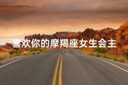 喜欢你的摩羯座女生会主动吗_摩羯女生喜欢你会主动吗？