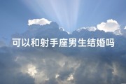 可以和射手座男生结婚吗,射手座男生，我们能否携手共度余生？