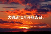 火锅店10月开张吉日：寻找最佳开业良辰