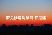 梦见修建洗澡间_梦见建洗手间