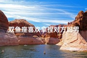 双鱼座喜欢拿捏对方吗男生