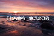 《七杀命格：命运之刃的锋芒解析》