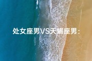 处女座男VS天蝎座男：天作之合还是水火不容？