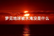 梦见地球被水淹没是什么征兆;梦见地球被洪水淹没