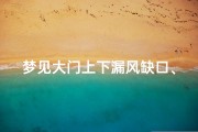 梦见大门上下漏风缺口、做梦梦见门漏风