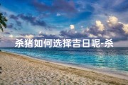 杀猪如何选择吉日呢-杀猪日期选择