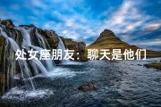 处女座朋友：聊天是他们的社交利器吗？