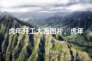 虎年开工大吉图片、虎年开工大吉日盘点：2024年哪些日子最宜开工