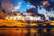 八字盖房吉凶图解读：揭秘吉凶风水奥秘