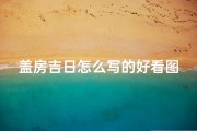 盖房吉日怎么写的好看图片_盖房吉日2021