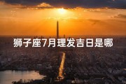 狮子座7月理发吉日是哪天_7月底狮子座