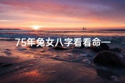 75年兔女八字看看命—《75年兔女八字命理揭秘：运势与人生指引》