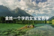 金姓一个字的女宝宝名字,《金蕊绽放，美好人生——金姓女宝宝名字精选》