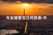 牛女嫁娶吉日时辰表-牛女佳期：揭秘吉日时辰嫁娶秘籍