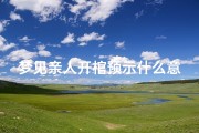 梦见亲人开棺预示什么意思、梦见自己亲人在棺材开里面人还动