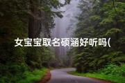 女宝宝取名硕涵好听吗(硕涵名字的含义)