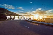 双子座真的很差吗,双子座：揭秘双面星的神奇魅力