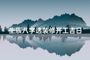生辰八字选装修开工吉日_生辰八字装修开工日期