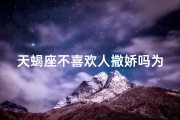天蝎座不喜欢人撒娇吗为什么-天蝎座为什么不喜欢说话