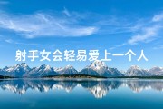 射手女会轻易爱上一个人吗—射手座女生主动示爱之谜
