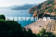 新房进宅开炉吉日：喜气洋洋迎新居