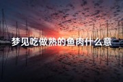 梦见吃做熟的鱼肉什么意思,梦见吃做熟的鱼肉什么意思呀