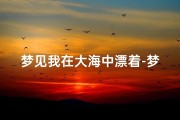 梦见我在大海中漂着-梦见我在大海中漂着船
