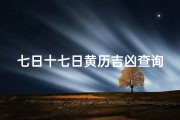 七日十七日黄历吉凶查询_7.17日子好不好老黄历查询